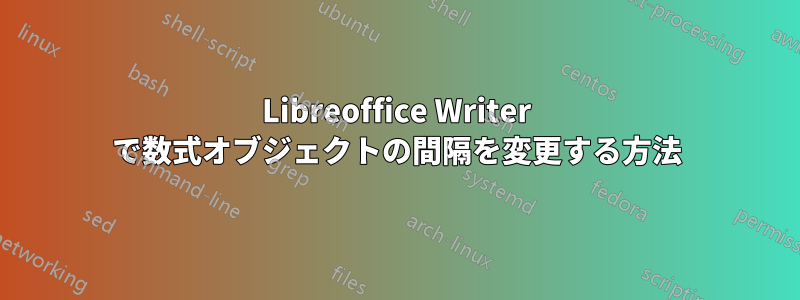 Libreoffice Writer で数式オブジェクトの間隔を変更する方法