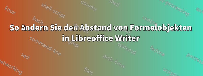 So ändern Sie den Abstand von Formelobjekten in Libreoffice Writer