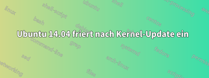 Ubuntu 14.04 friert nach Kernel-Update ein 