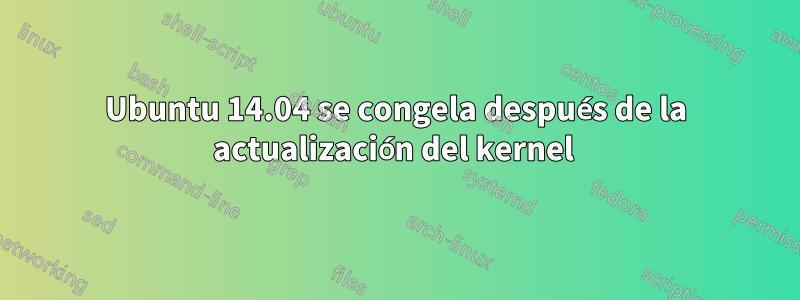 Ubuntu 14.04 se congela después de la actualización del kernel 