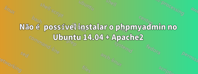 Não é possível instalar o phpmyadmin no Ubuntu 14.04 + Apache2