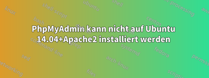 PhpMyAdmin kann nicht auf Ubuntu 14.04+Apache2 installiert werden