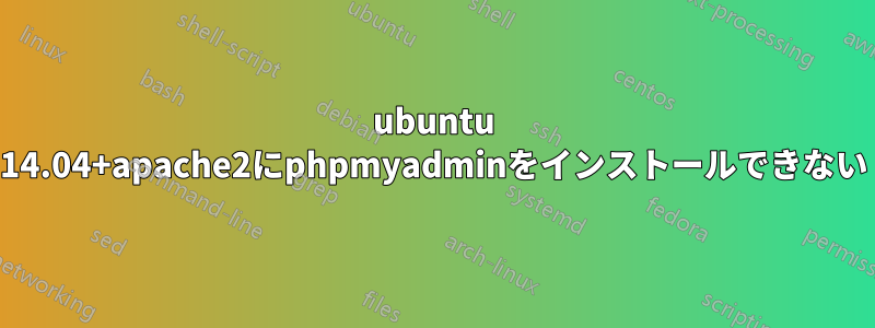 ubuntu 14.04+apache2にphpmyadminをインストールできない