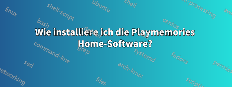 Wie installiere ich die Playmemories Home-Software?