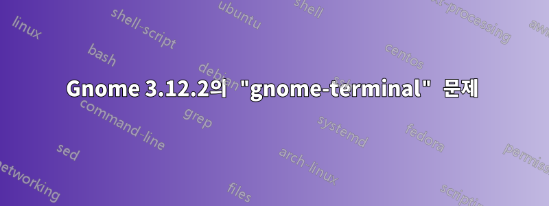 Gnome 3.12.2의 "gnome-terminal" 문제