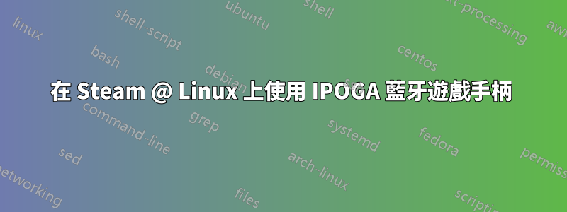 在 Steam @ Linux 上使用 IPOGA 藍牙遊戲手柄