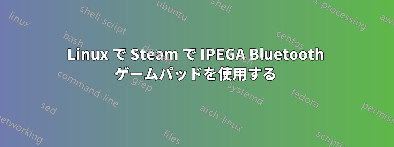 Linux で Steam で IPEGA Bluetooth ゲームパッドを使用する