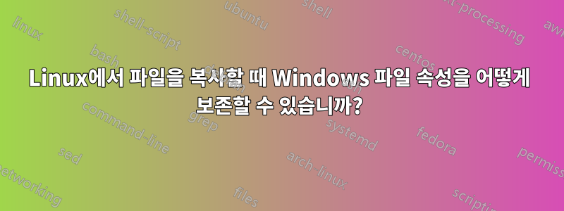 Linux에서 파일을 복사할 때 Windows 파일 속성을 어떻게 보존할 수 있습니까?