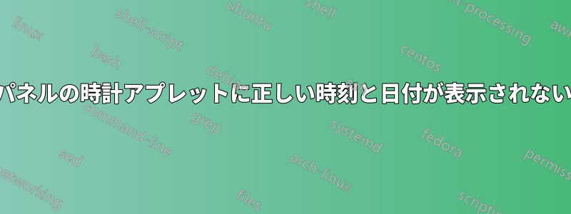 パネルの時計アプレットに正しい時刻と日付が表示されない