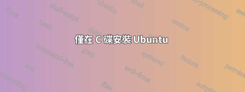 僅在 C 碟安裝 Ubuntu