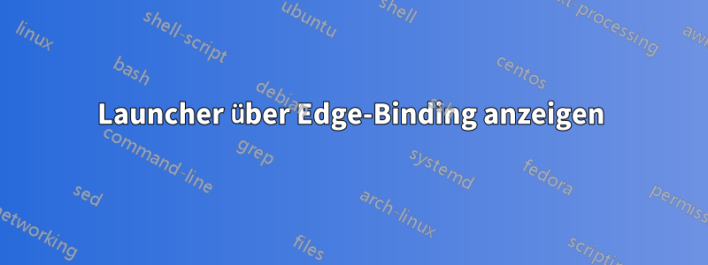 Launcher über Edge-Binding anzeigen