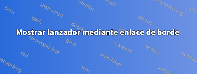 Mostrar lanzador mediante enlace de borde