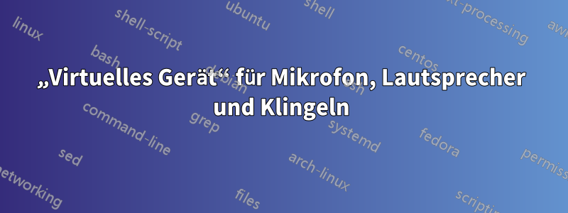 „Virtuelles Gerät“ für Mikrofon, Lautsprecher und Klingeln