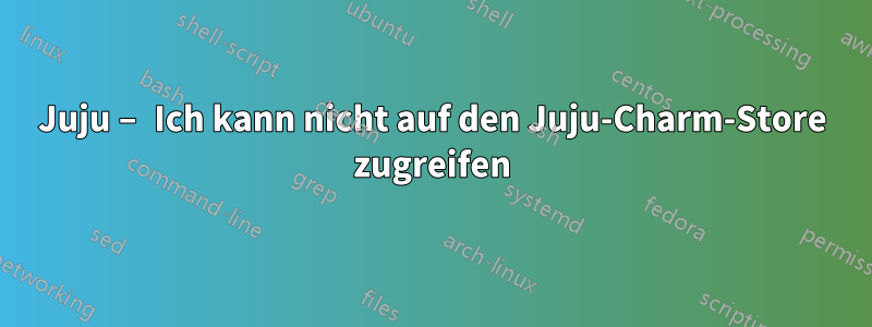 Juju – Ich kann nicht auf den Juju-Charm-Store zugreifen