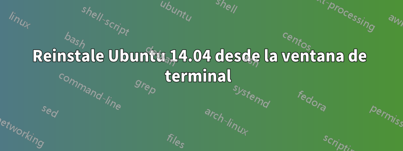 Reinstale Ubuntu 14.04 desde la ventana de terminal