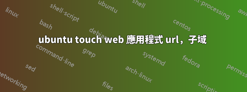ubuntu touch web 應用程式 url，子域