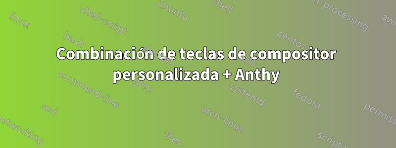 Combinación de teclas de compositor personalizada + Anthy