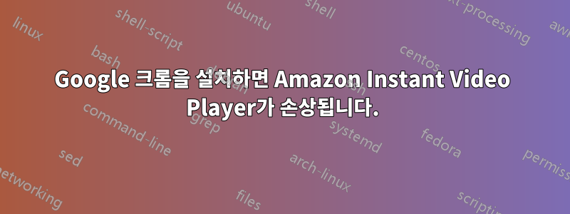 Google 크롬을 설치하면 Amazon Instant Video Player가 손상됩니다.