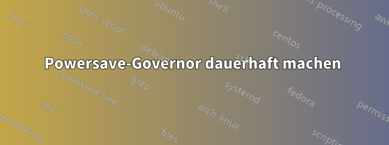 Powersave-Governor dauerhaft machen