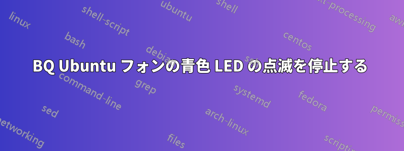 BQ Ubuntu フォンの青色 LED の点滅を停止する