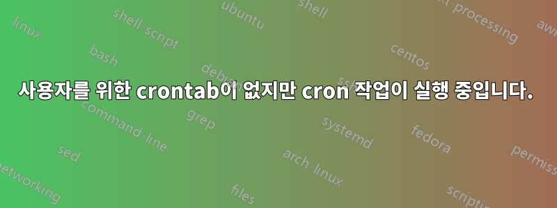 사용자를 위한 crontab이 없지만 cron 작업이 실행 중입니다.