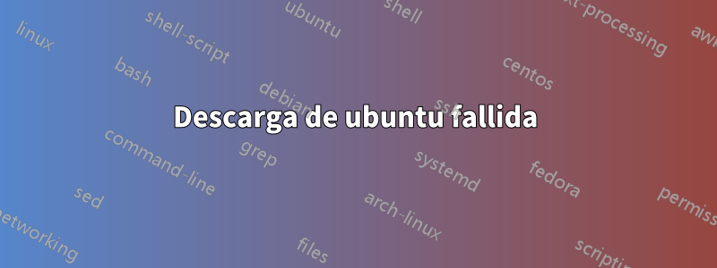 Descarga de ubuntu fallida