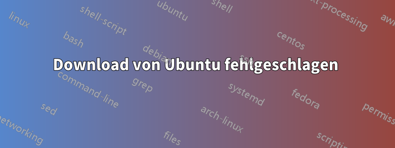 Download von Ubuntu fehlgeschlagen