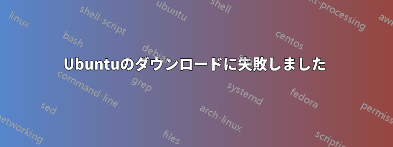 Ubuntuのダウンロードに失敗しました