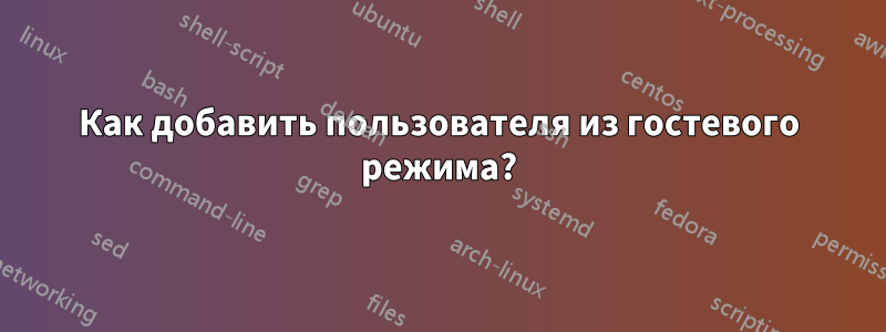 Как добавить пользователя из гостевого режима?