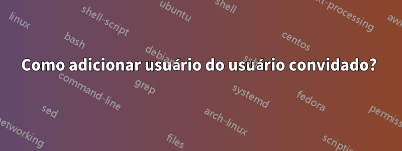 Como adicionar usuário do usuário convidado?
