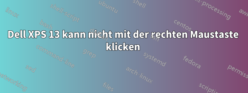 Dell XPS 13 kann nicht mit der rechten Maustaste klicken