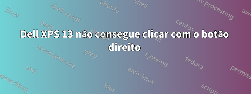 Dell XPS 13 não consegue clicar com o botão direito