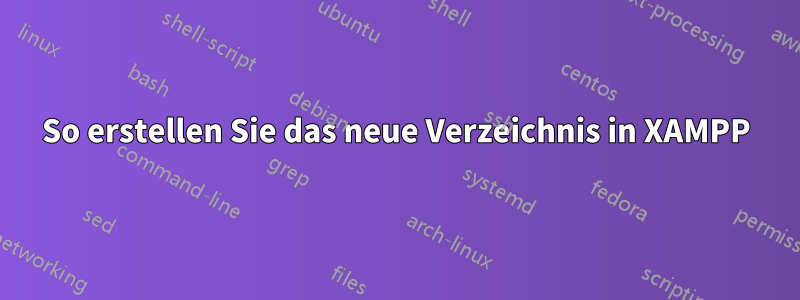 So erstellen Sie das neue Verzeichnis in XAMPP