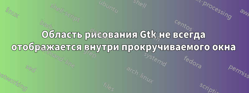 Область рисования Gtk не всегда отображается внутри прокручиваемого окна