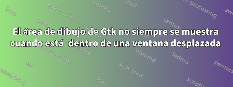 El área de dibujo de Gtk no siempre se muestra cuando está dentro de una ventana desplazada