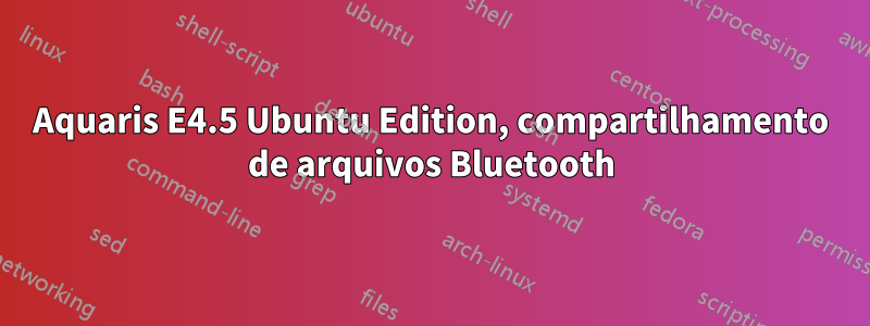 Aquaris E4.5 Ubuntu Edition, compartilhamento de arquivos Bluetooth