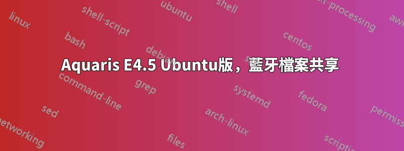 Aquaris E4.5 Ubuntu版，藍牙檔案共享