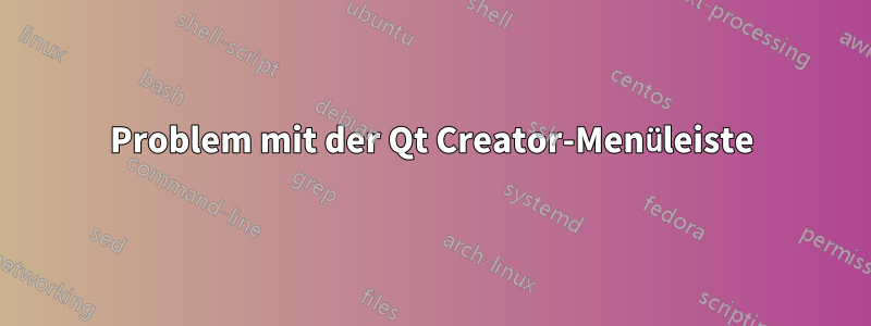 Problem mit der Qt Creator-Menüleiste