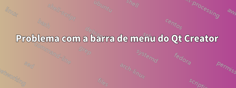 Problema com a barra de menu do Qt Creator