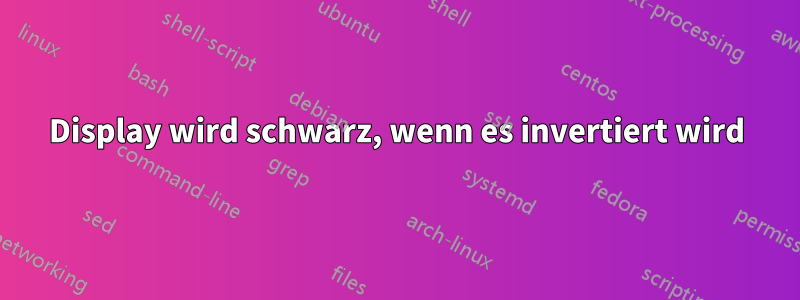 Display wird schwarz, wenn es invertiert wird