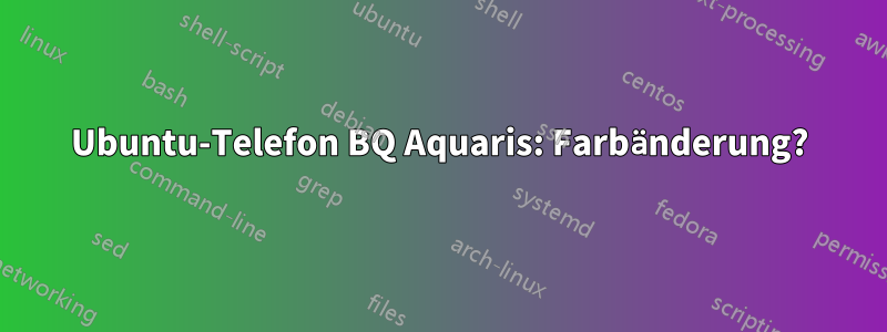Ubuntu-Telefon BQ Aquaris: Farbänderung?