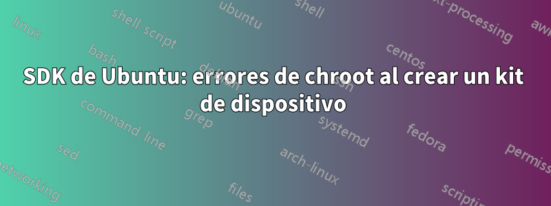 SDK de Ubuntu: errores de chroot al crear un kit de dispositivo