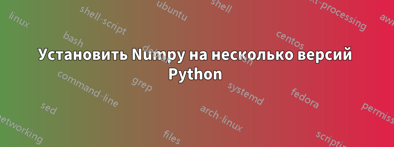 Установить Numpy на несколько версий Python
