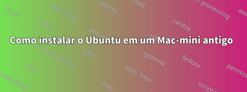 Como instalar o Ubuntu em um Mac-mini antigo 