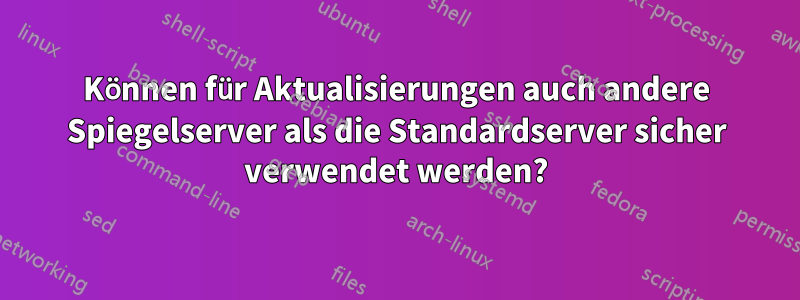 Können für Aktualisierungen auch andere Spiegelserver als die Standardserver sicher verwendet werden?