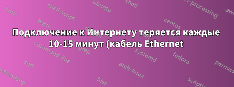 Подключение к Интернету теряется каждые 10-15 минут (кабель Ethernet)