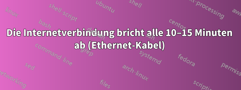 Die Internetverbindung bricht alle 10–15 Minuten ab (Ethernet-Kabel)