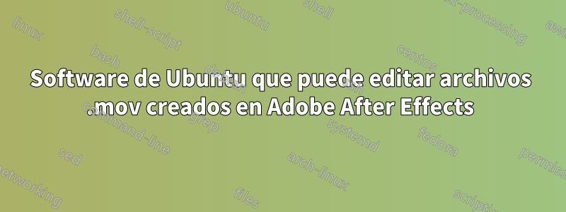 Software de Ubuntu que puede editar archivos .mov creados en Adobe After Effects