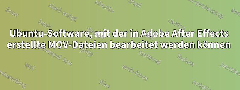 Ubuntu-Software, mit der in Adobe After Effects erstellte MOV-Dateien bearbeitet werden können
