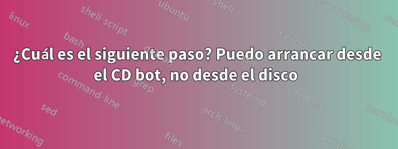 ¿Cuál es el siguiente paso? Puedo arrancar desde el CD bot, no desde el disco 